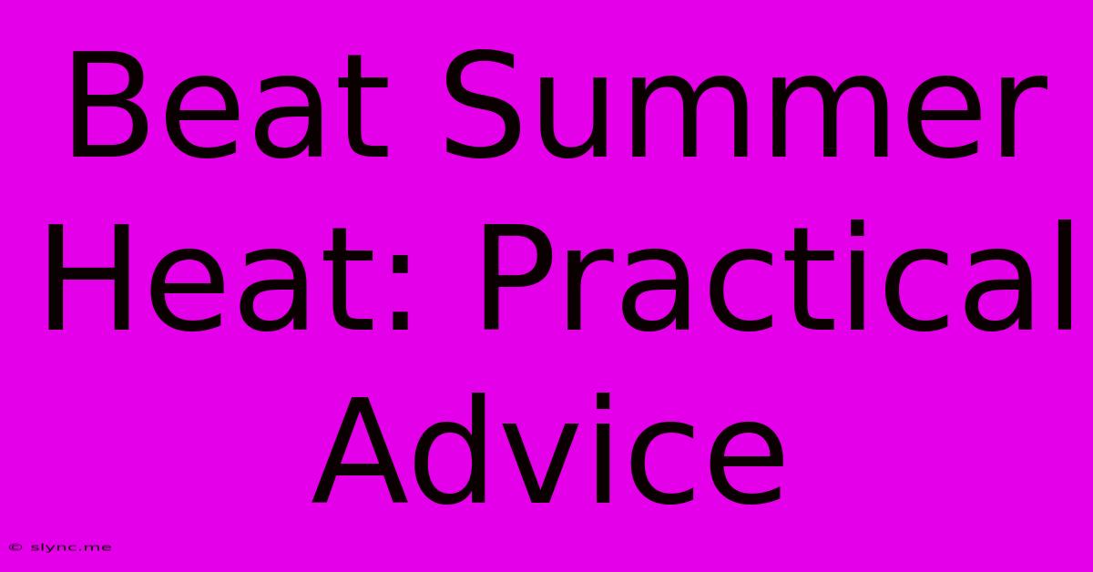 Beat Summer Heat: Practical Advice