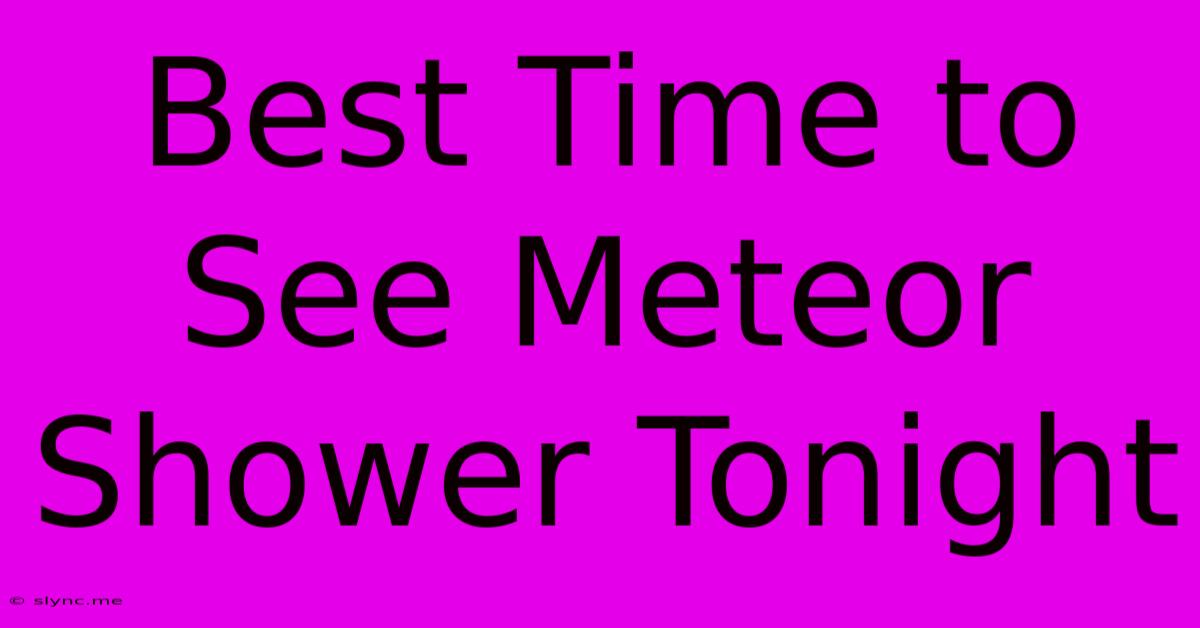 Best Time To See Meteor Shower Tonight