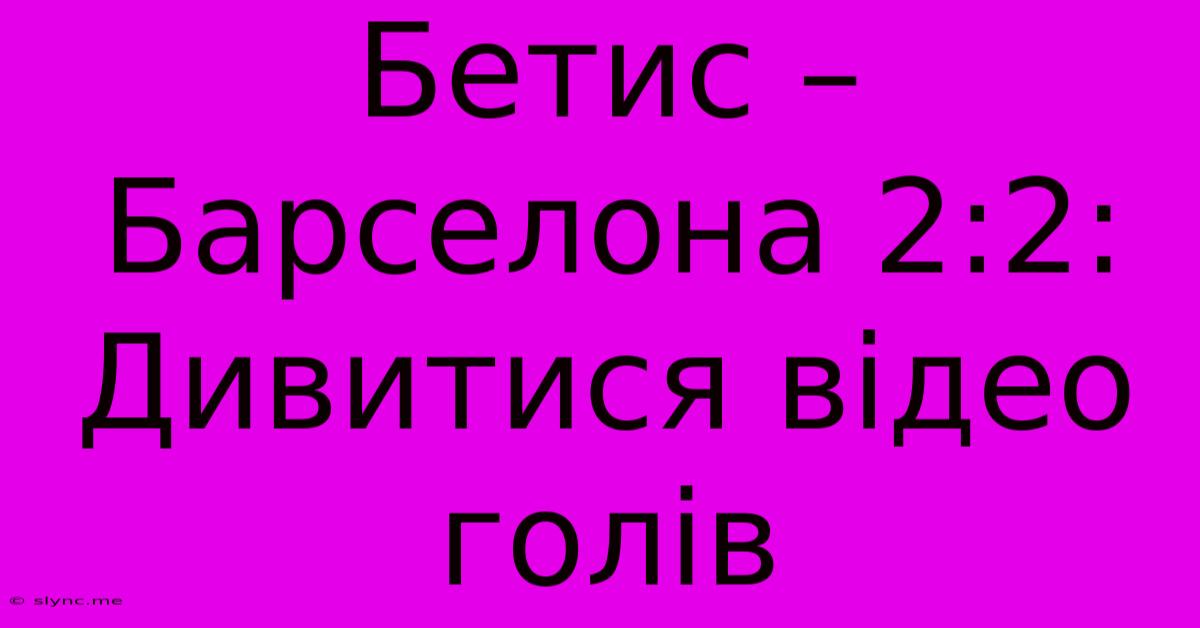 Бетис – Барселона 2:2: Дивитися Відео Голів