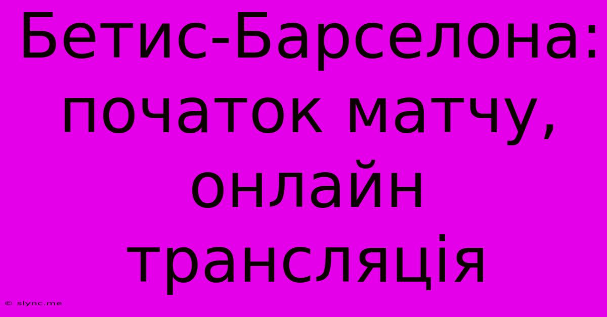 Бетис-Барселона: Початок Матчу, Онлайн Трансляція