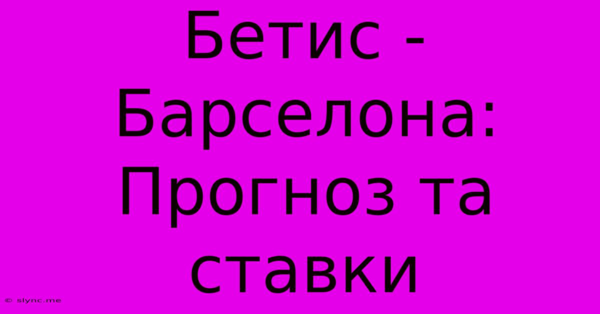 Бетис - Барселона: Прогноз Та Ставки