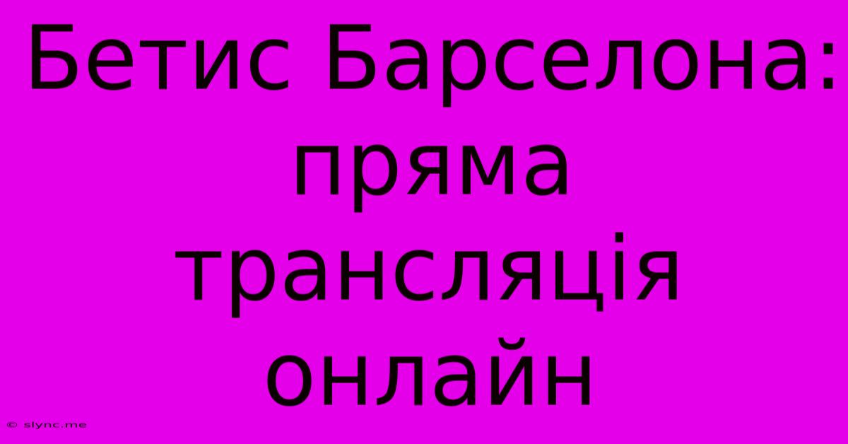 Бетис Барселона: Пряма Трансляція Онлайн