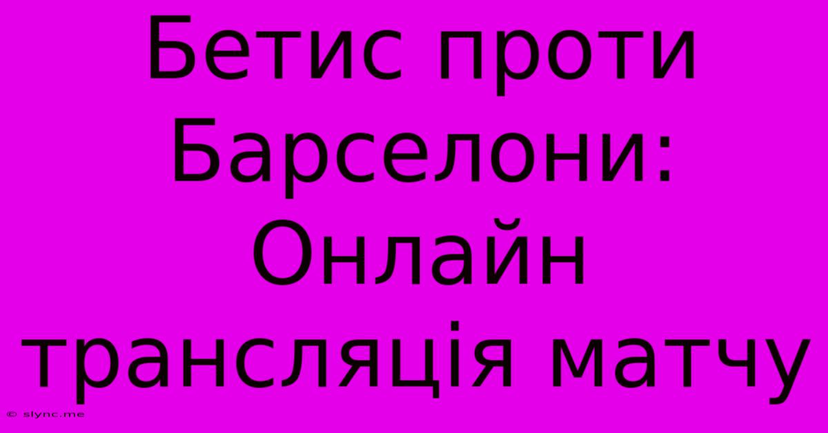 Бетис Проти Барселони: Онлайн Трансляція Матчу