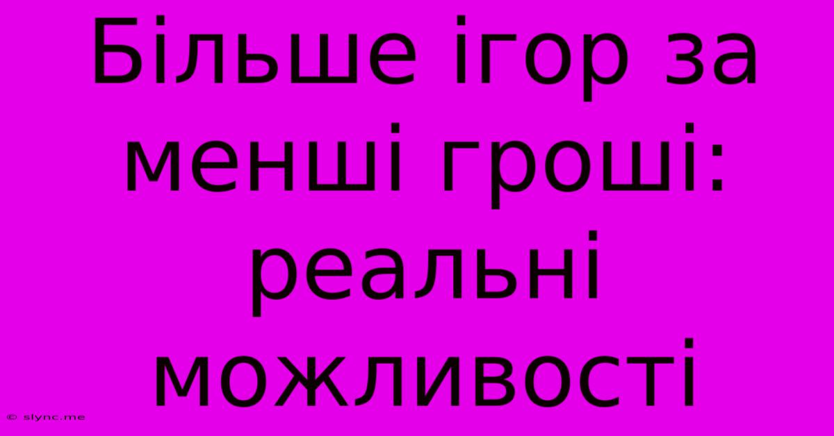 Більше Ігор За Менші Гроші: Реальні Можливості