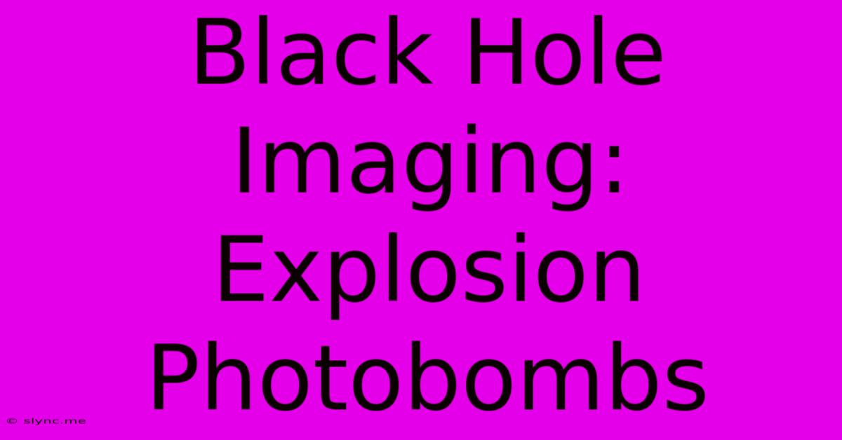 Black Hole Imaging: Explosion Photobombs