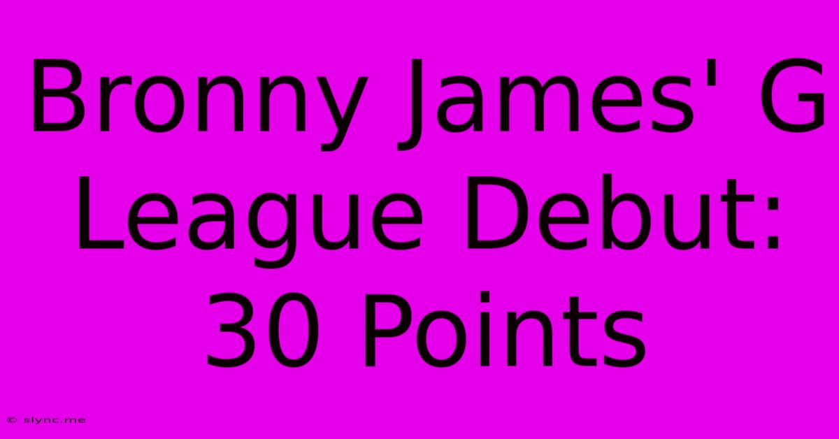 Bronny James' G League Debut: 30 Points