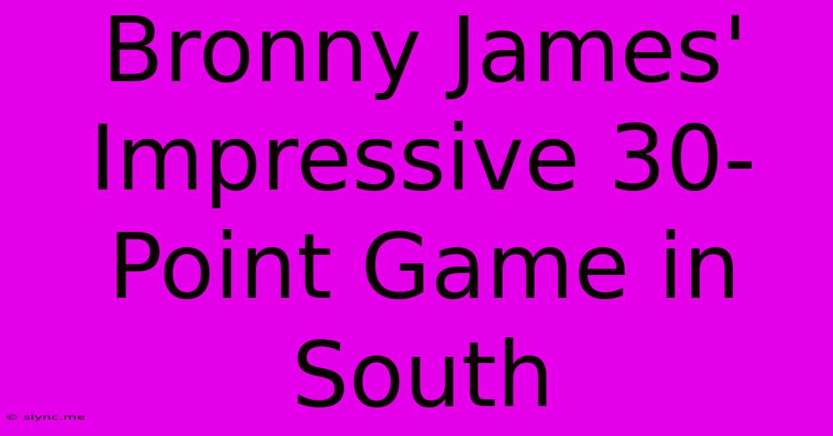 Bronny James' Impressive 30-Point Game In South