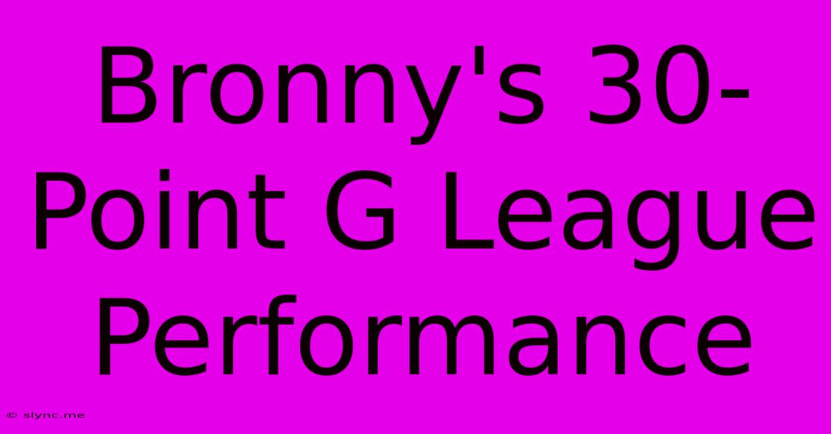 Bronny's 30-Point G League Performance