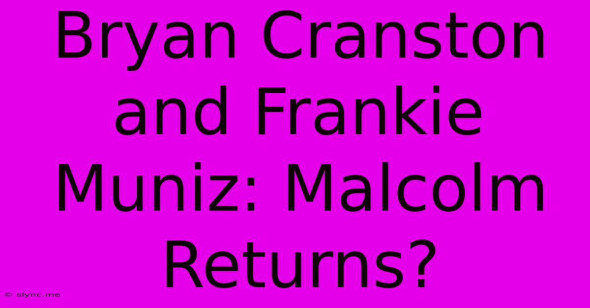 Bryan Cranston And Frankie Muniz: Malcolm Returns?