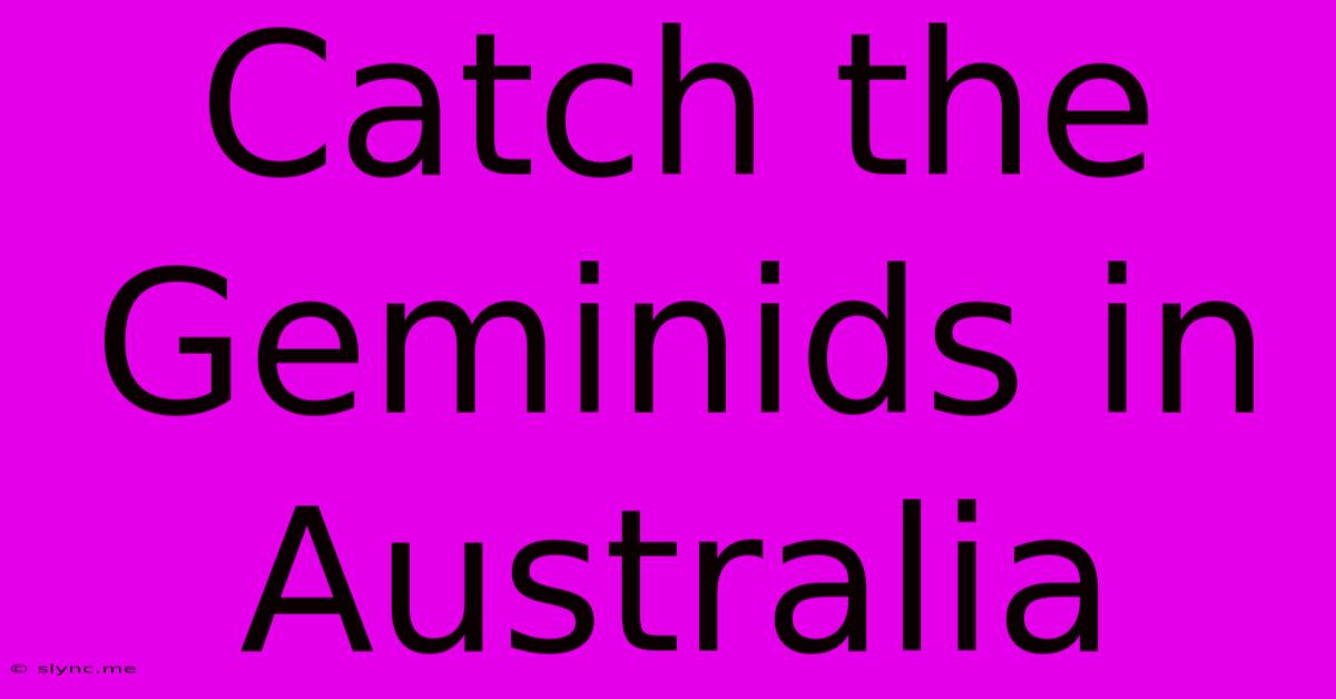 Catch The Geminids In Australia