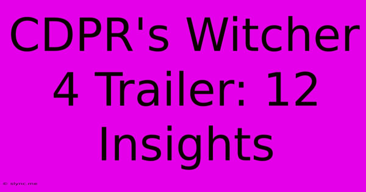 CDPR's Witcher 4 Trailer: 12 Insights