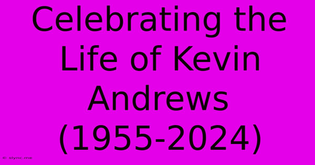 Celebrating The Life Of Kevin Andrews (1955-2024)