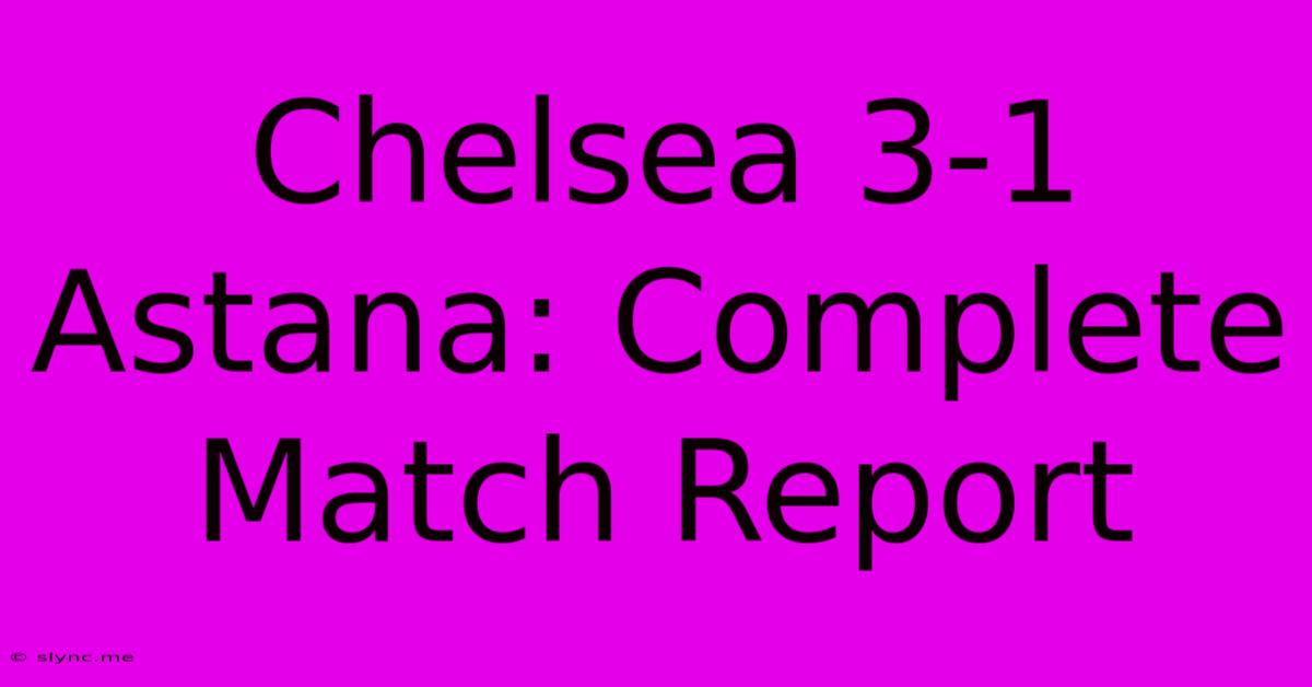 Chelsea 3-1 Astana: Complete Match Report