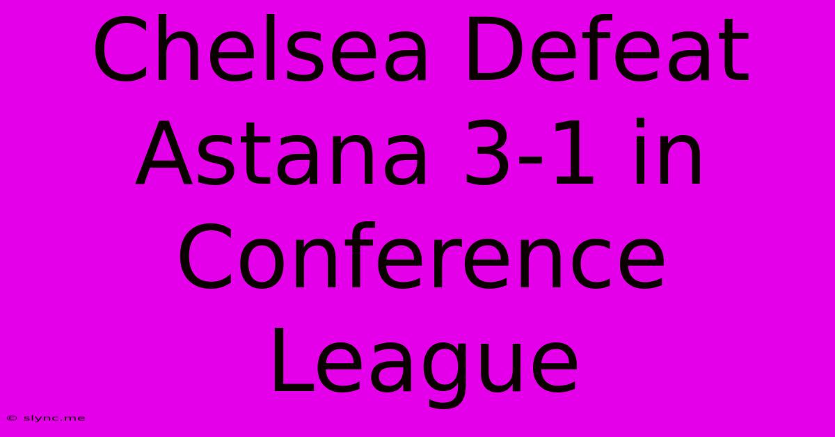 Chelsea Defeat Astana 3-1 In Conference League