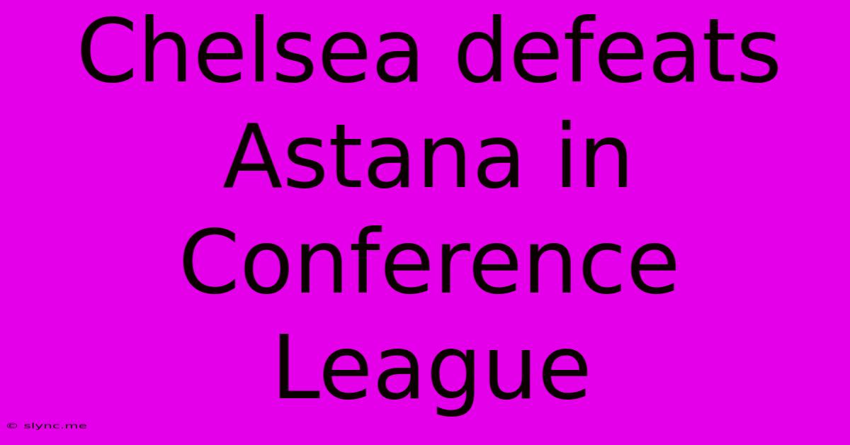 Chelsea Defeats Astana In Conference League