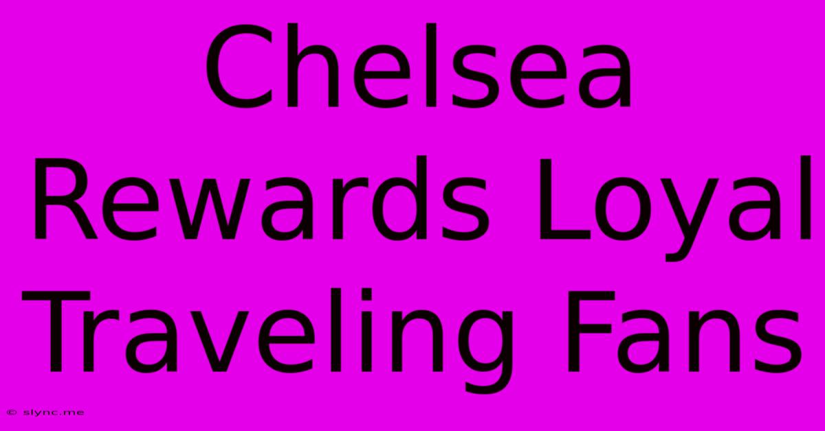 Chelsea Rewards Loyal Traveling Fans