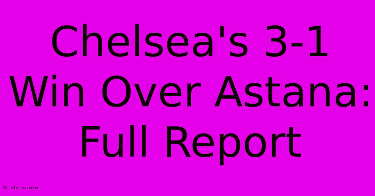 Chelsea's 3-1 Win Over Astana: Full Report