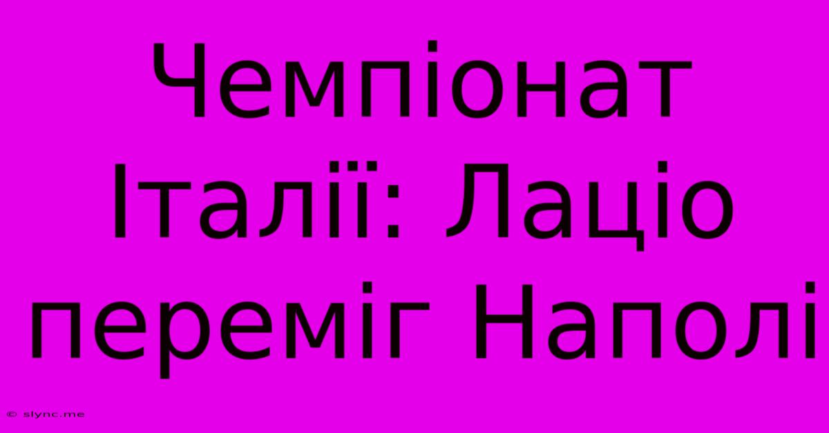 Чемпіонат Італії: Лаціо Переміг Наполі