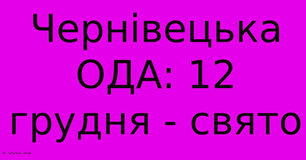 Чернівецька ОДА: 12 Грудня - Свято