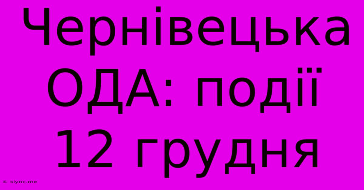 Чернівецька ОДА: Події 12 Грудня