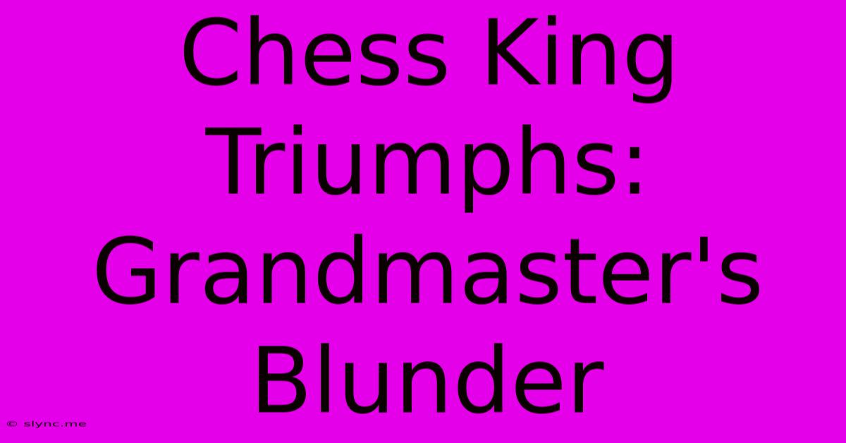 Chess King Triumphs: Grandmaster's Blunder