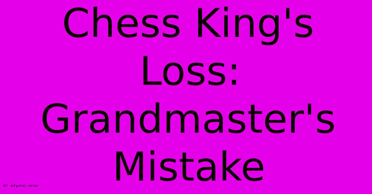 Chess King's Loss: Grandmaster's Mistake