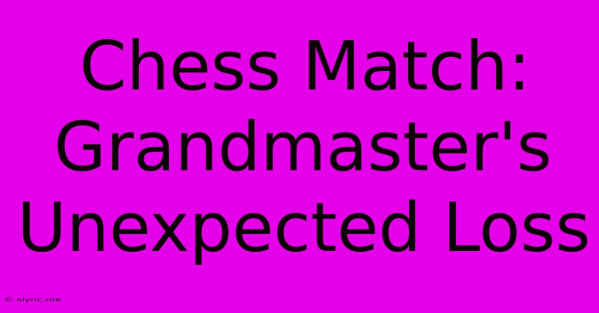 Chess Match: Grandmaster's Unexpected Loss