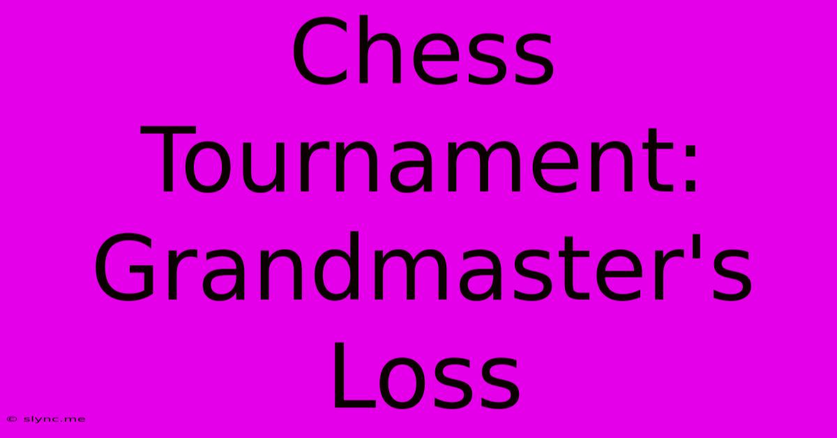 Chess Tournament: Grandmaster's Loss