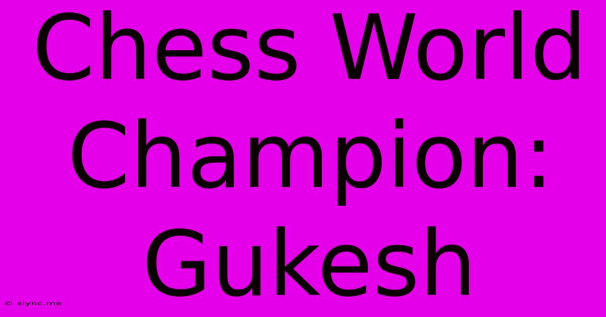 Chess World Champion: Gukesh