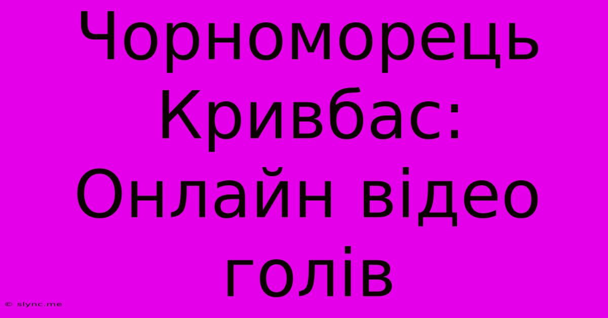 Чорноморець Кривбас: Онлайн Відео Голів