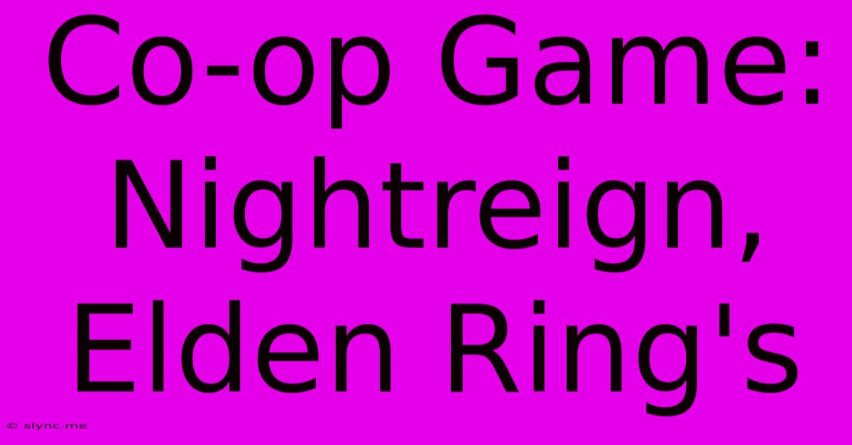 Co-op Game: Nightreign, Elden Ring's