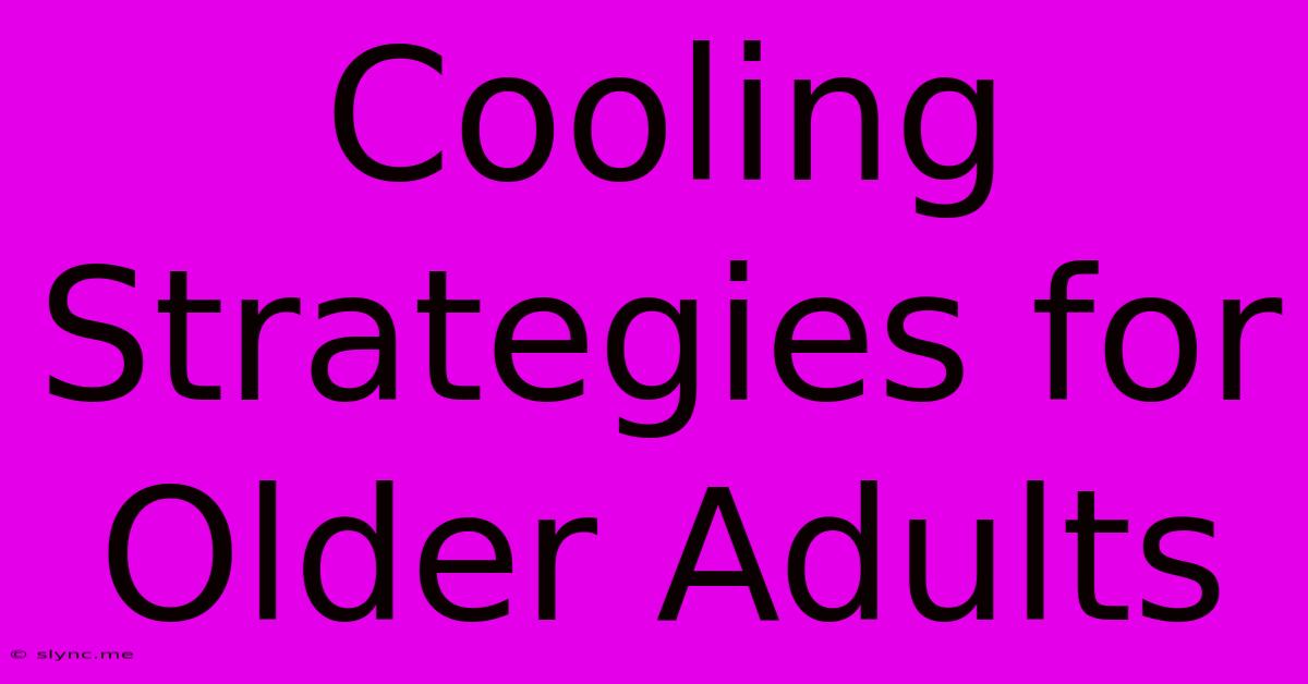 Cooling Strategies For Older Adults