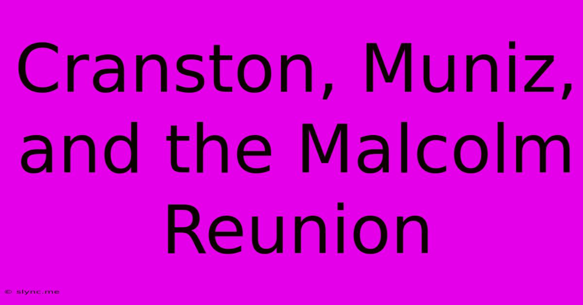 Cranston, Muniz, And The Malcolm Reunion