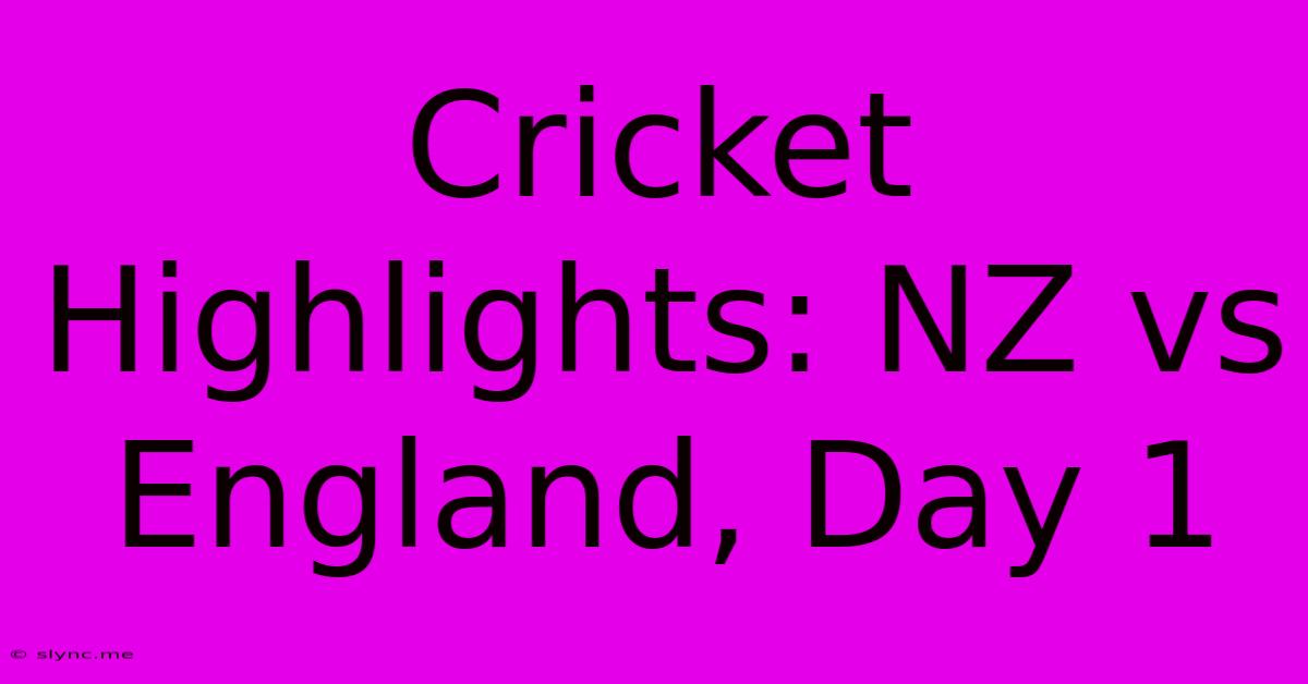 Cricket Highlights: NZ Vs England, Day 1