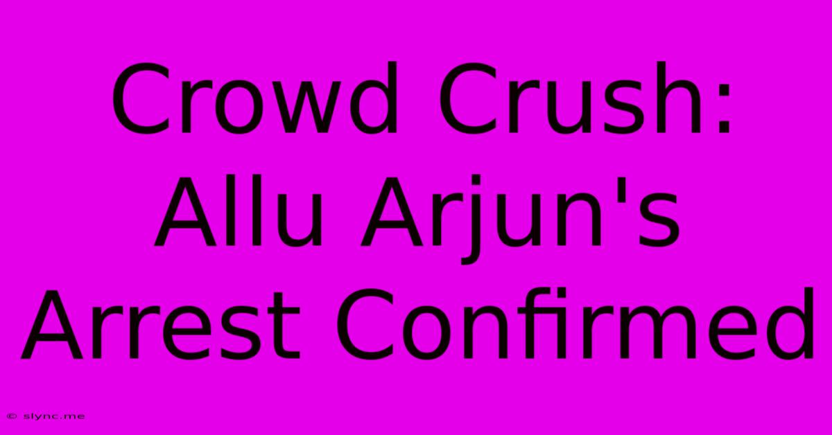 Crowd Crush: Allu Arjun's Arrest Confirmed