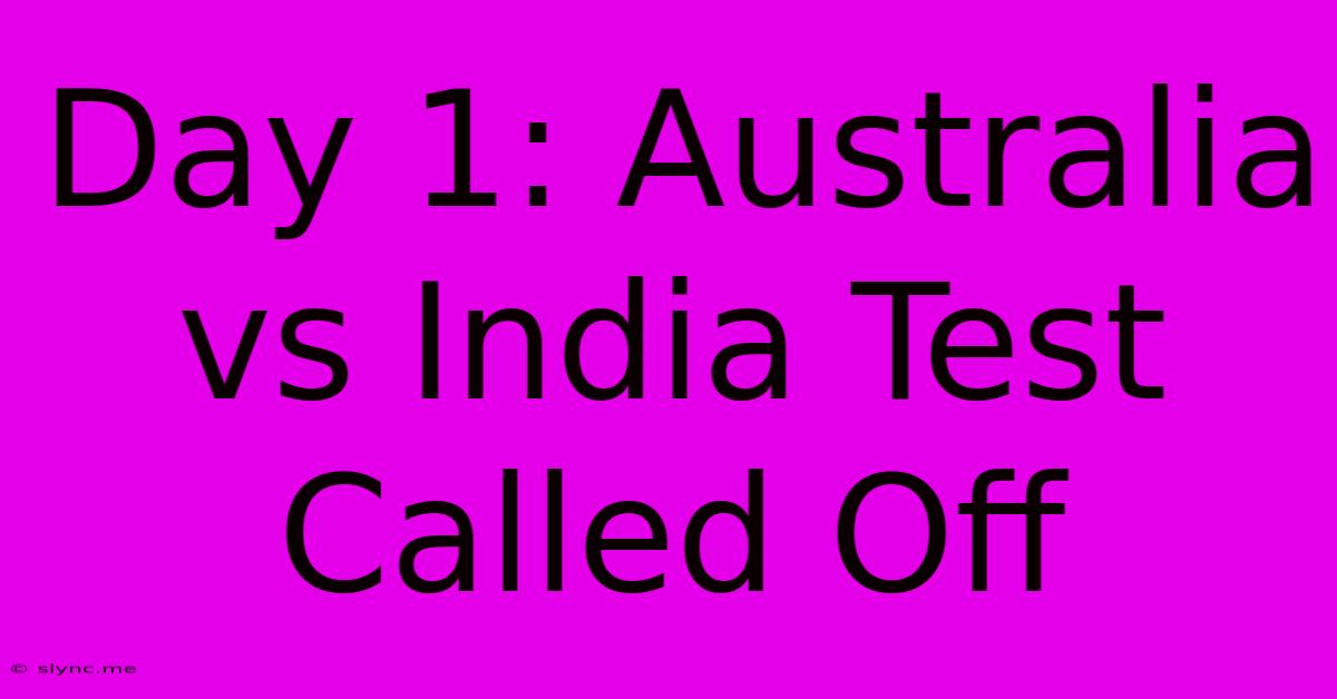 Day 1: Australia Vs India Test Called Off