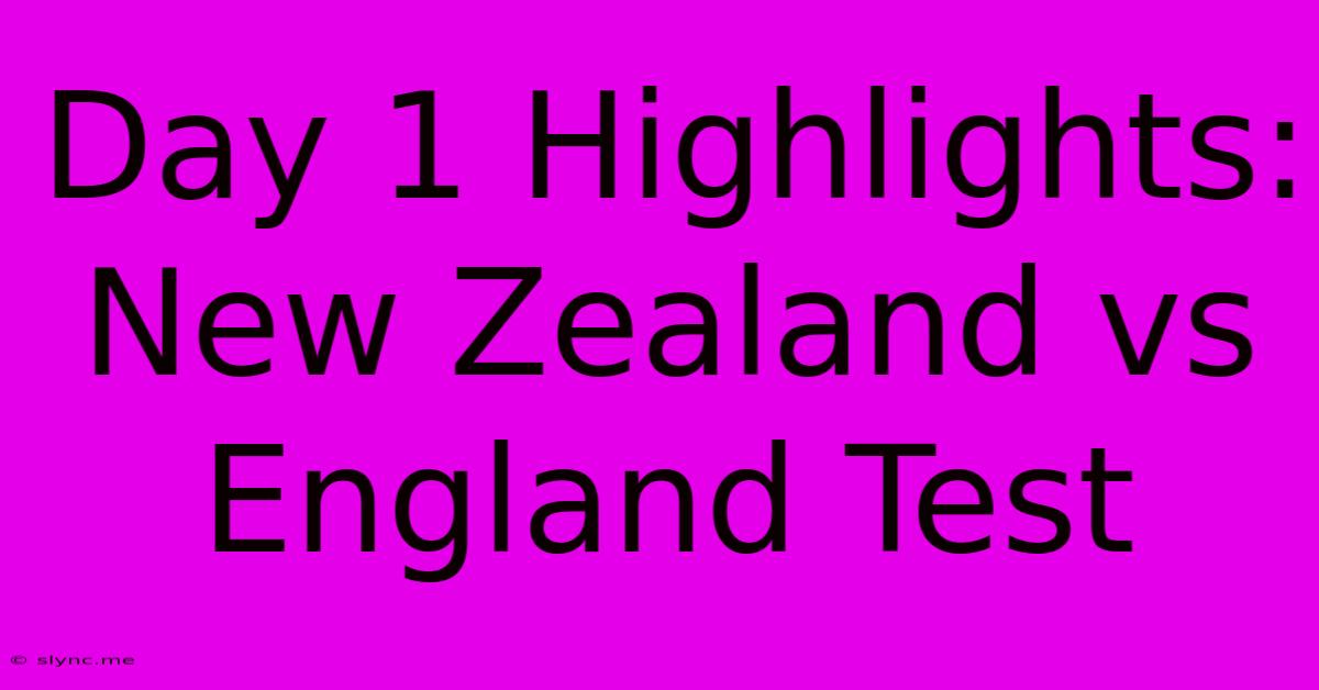 Day 1 Highlights: New Zealand Vs England Test