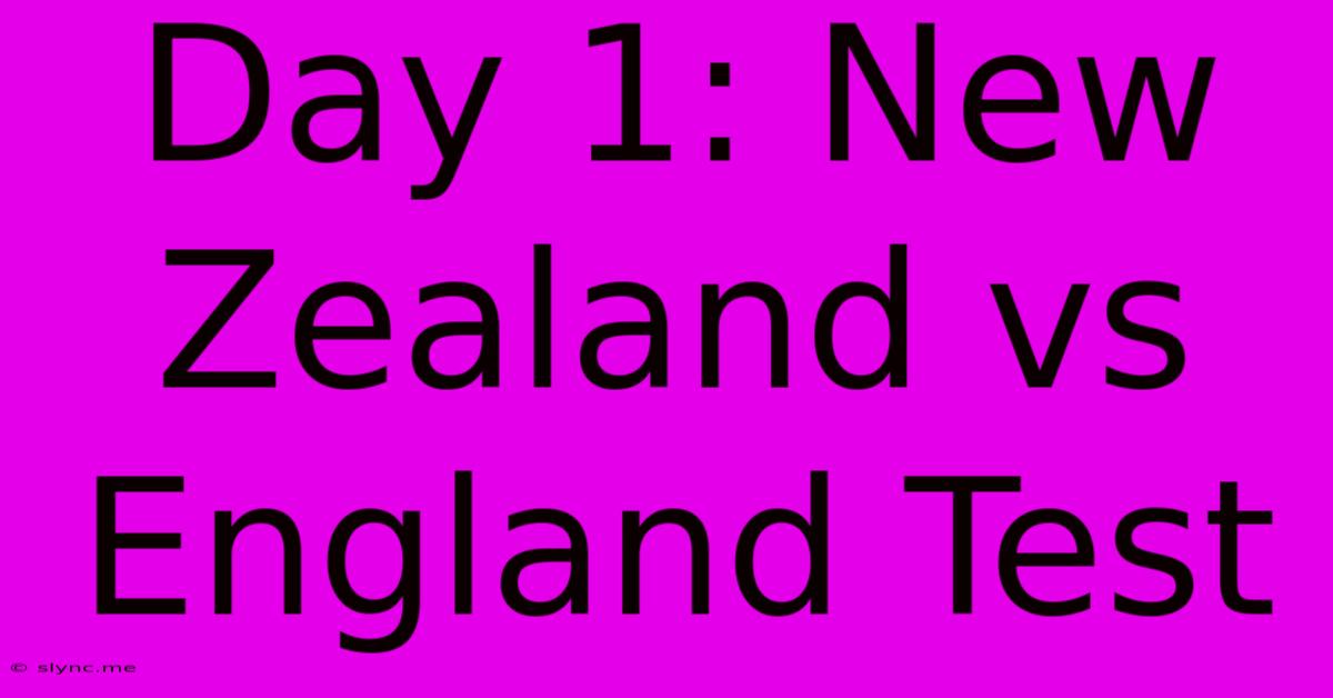 Day 1: New Zealand Vs England Test