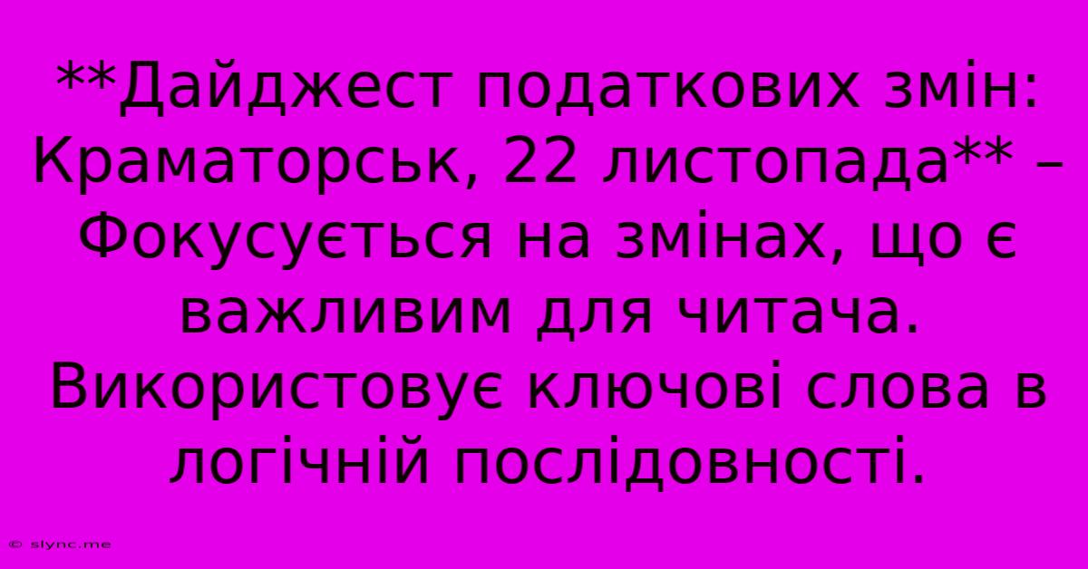 **Дайджест Податкових Змін: Краматорськ, 22 Листопада** –  Фокусується На Змінах, Що Є Важливим Для Читача. Використовує Ключові Слова В Логічній Послідовності.