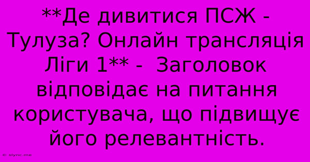 **Де Дивитися ПСЖ - Тулуза? Онлайн Трансляція Ліги 1** -  Заголовок Відповідає На Питання Користувача, Що Підвищує Його Релевантність.