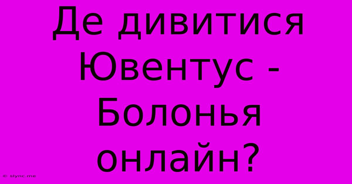 Де Дивитися Ювентус - Болонья Онлайн?