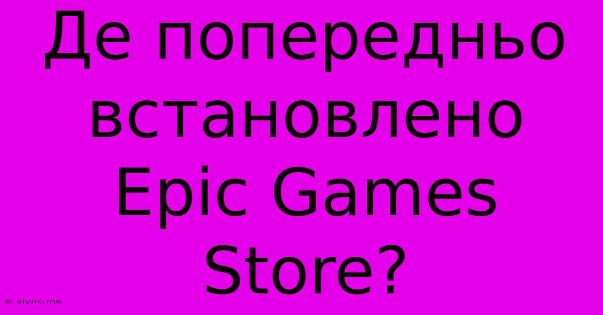 Де Попередньо Встановлено Epic Games Store?