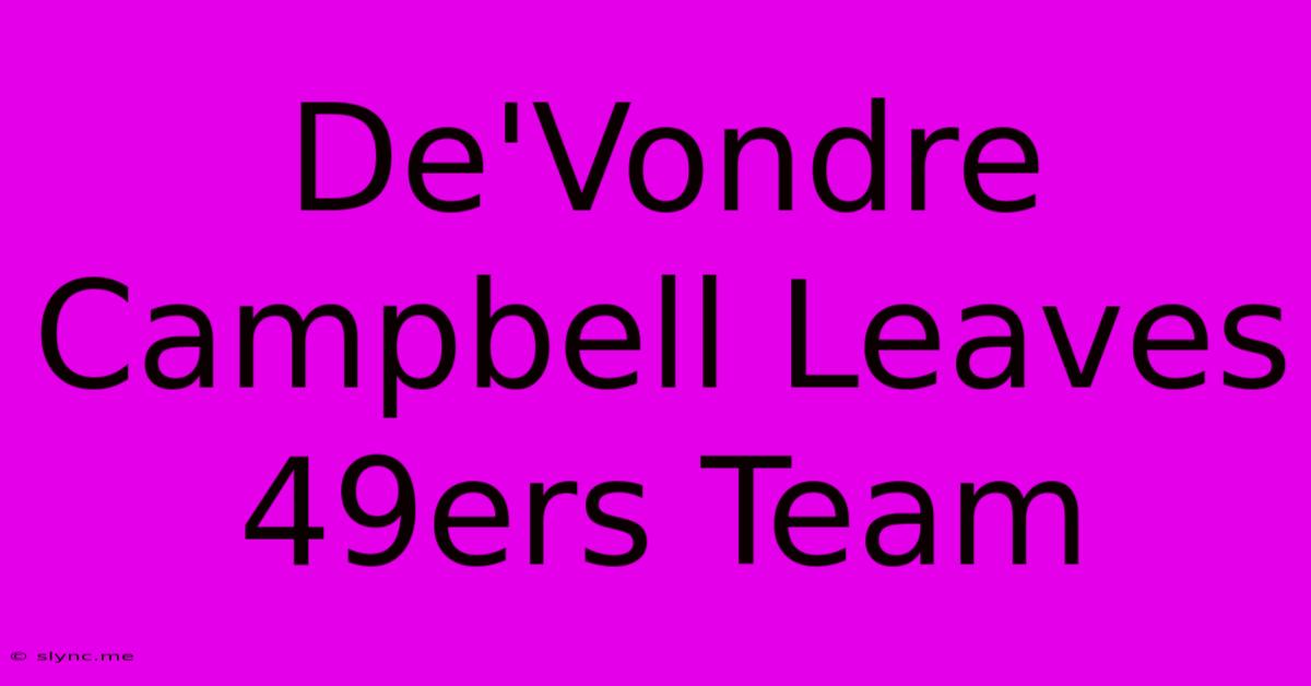 De'Vondre Campbell Leaves 49ers Team