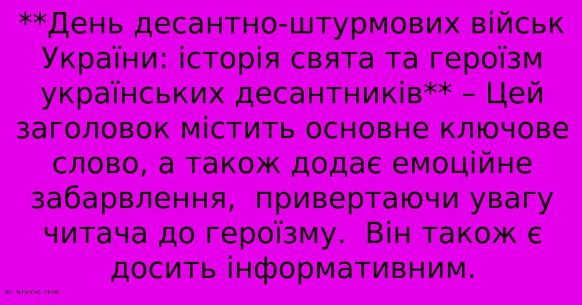 **День Десантно-штурмових Військ України: Історія Свята Та Героїзм Українських Десантників** – Цей Заголовок Містить Основне Ключове Слово, А Також Додає Емоційне Забарвлення,  Привертаючи Увагу Читача До Героїзму.  Він Також Є Досить Інформативним.