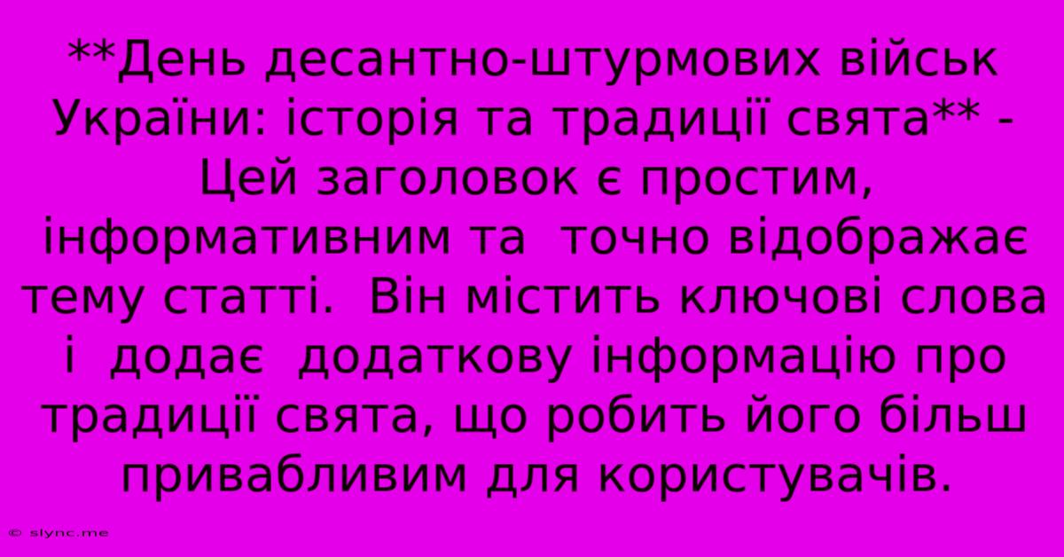 **День Десантно-штурмових Військ України: Історія Та Традиції Свята** - Цей Заголовок Є Простим, Інформативним Та  Точно Відображає Тему Статті.  Він Містить Ключові Слова  І  Додає  Додаткову Інформацію Про Традиції Свята, Що Робить Його Більш Привабливим Для Користувачів.