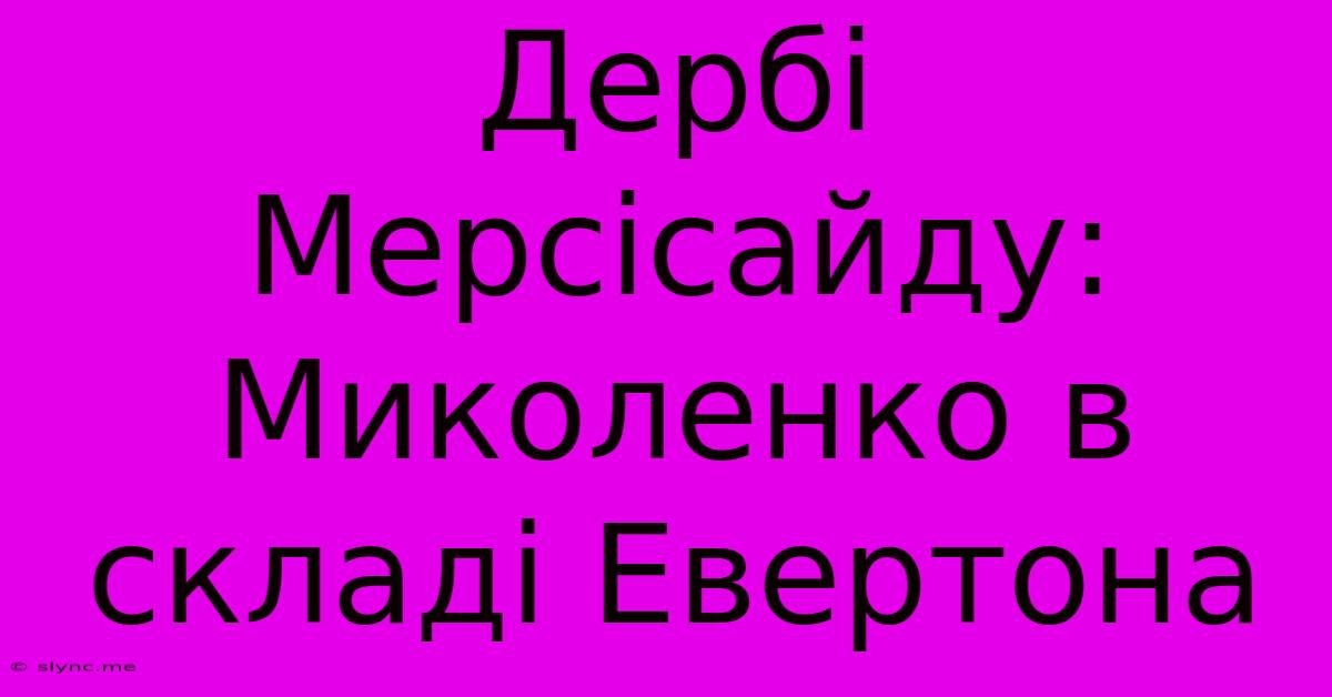 Дербі Мерсісайду: Миколенко В Складі Евертона