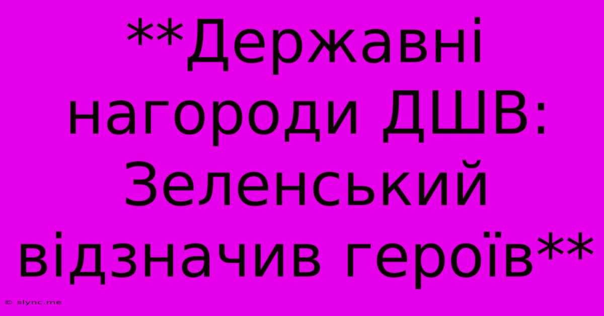 **Державні Нагороди ДШВ: Зеленський Відзначив Героїв**