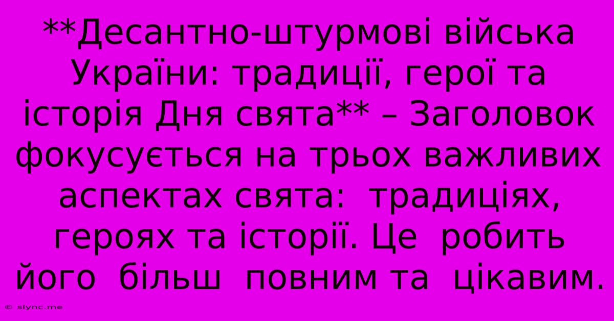 **Десантно-штурмові Війська України: Традиції, Герої Та Історія Дня Свята** – Заголовок Фокусується На Трьох Важливих Аспектах Свята:  Традиціях, Героях Та Історії. Це  Робить Його  Більш  Повним Та  Цікавим.