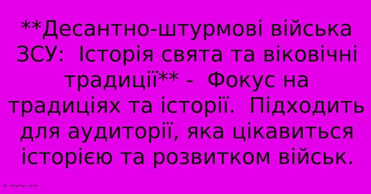 **Десантно-штурмові Війська ЗСУ:  Історія Свята Та Віковічні Традиції** -  Фокус На Традиціях Та Історії.  Підходить Для Аудиторії, Яка Цікавиться Історією Та Розвитком Військ.