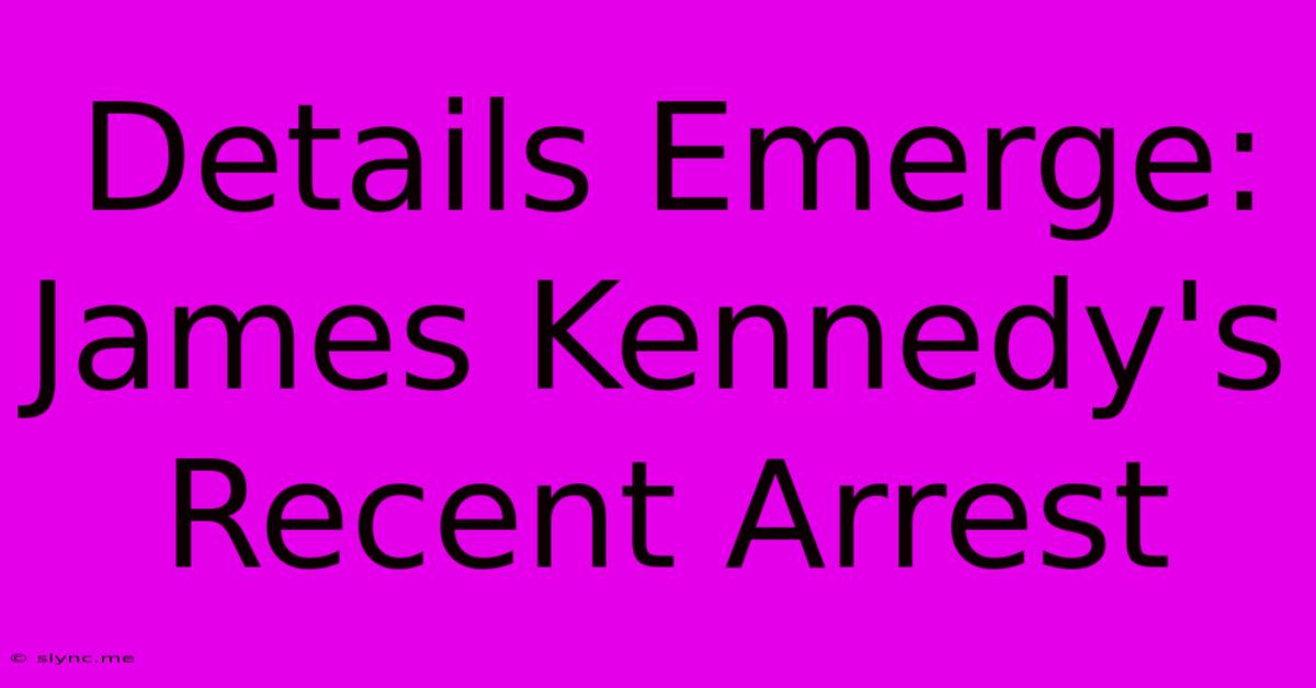 Details Emerge: James Kennedy's Recent Arrest